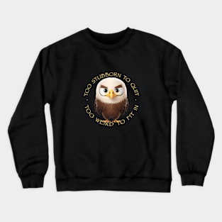 Eagle Too Stubborn To Quit Too Weird To Fit In Cute Adorable Funny Quote Crewneck Sweatshirt